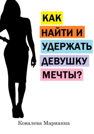 Марианна Ковалева. Как найти и удержать девушку мечты?