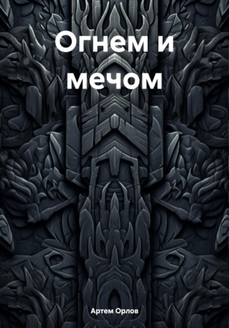 Огнем и мечом. Артем Орлов