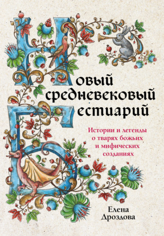 Елена Дроздова. Новый средневековый бестиарий. Истории и легенды о тварях божьих и мифических созданиях