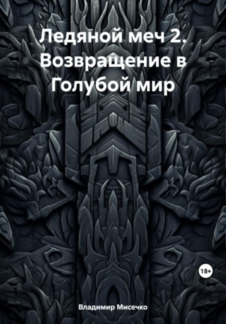 Владимир Александрович Мисечко. Ледяной меч 2. Возвращение в Голубой мир