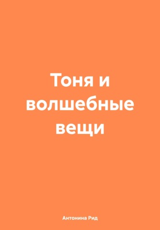 Антонина Рид. Тоня и волшебные вещи