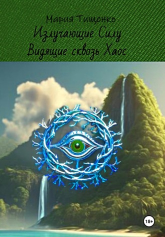 Мария Тищенко. Излучающие Силу. Видящие сквозь Хаос