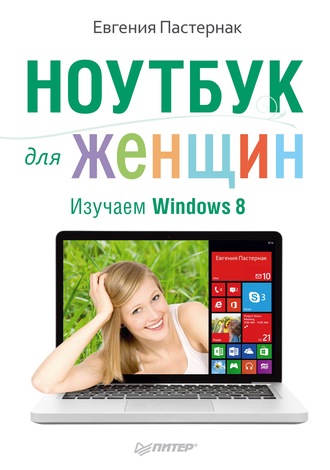 Евгения Пастернак. Ноутбук для женщин. Изучаем Windows 8