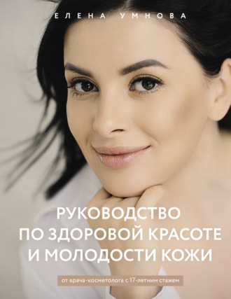 Елена Умнова. Руководство по здоровой красоте и молодости кожи