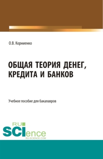 Олег Васильевич Корниенко. Общая теория денег, кредита и банков. (Бакалавриат). Учебное пособие.