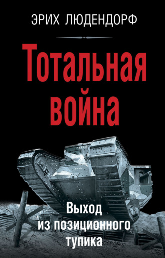 Тотальная война. Выход из позиционного тупика. Эрих Людендорф