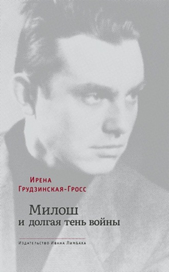 Ирена Грудзинская-Гросс. Милош и долгая тень войны