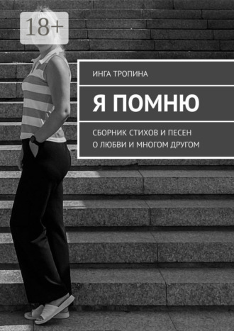 Инга Тропина. Я помню. Сборник стихов и песен о любви и многом другом