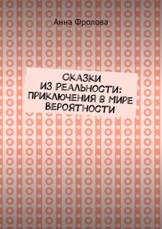 Сказки из Реальности: Приключения в Мире Вероятности. Анна Фролова