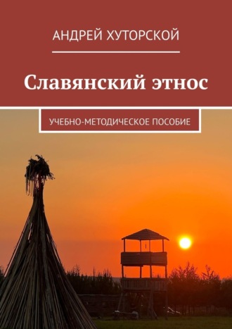 Андрей Хуторской. Славянский этнос. Учебно-методическое пособие