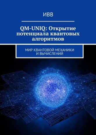 ИВВ. QM-UNIQ: Открытие потенциала квантовых алгоритмов. Мир квантовой механики и вычислений