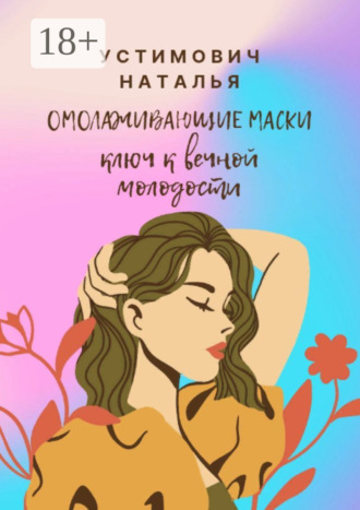 Наталья Устимович. Омолаживающие маски: ключ к вечной молодости