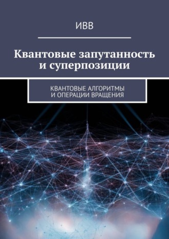 Квантовые запутанность и суперпозиции. Квантовые алгоритмы и операции вращения. 