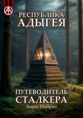 Борис Шабрин. Республика Адыгея. Путеводитель сталкера