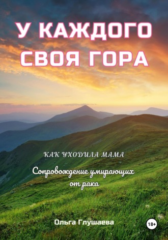 Ольга Глушаева. У каждого своя гора. Как уходила мама. Сопровождение умирающих от рака