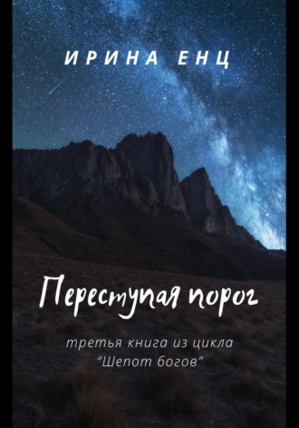 Ирина Енц. Переступая порог. Третья книга из цикла «Шепот богов»