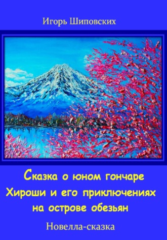 Сказка о юном гончаре Хироши и его приключениях на острове обезьян. Игорь Дасиевич Шиповских