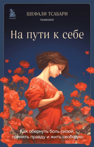 На пути к себе. Как обернуть боль силой, принять правду и жить свободно. Шефали Тсабари