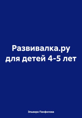 Эльвира Николаевна Панфилова. Развивалка.ру для детей 4-5 лет