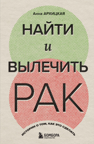 Найти и вылечить рак. Истории о том, как это сделать. Анна Архицкая