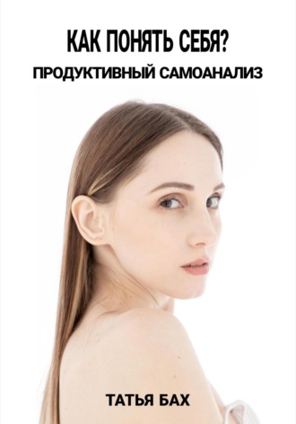 Татья Бах. Как понять себя? Продуктивный самоанализ