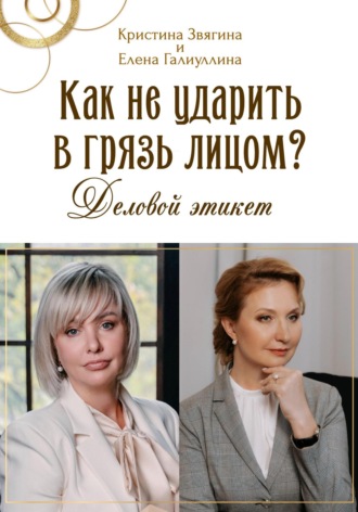 Кристина Викторовна Звягина. Как не ударить в грязь лицом? Деловой этикет