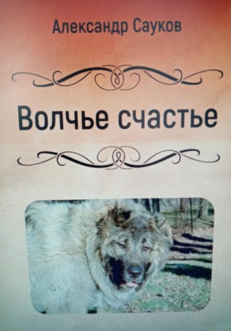 Волчье счастье. Александр Викторович Сауков