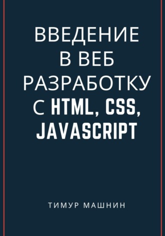 Тимур Машнин. Введение в веб-разработку с HTML, CSS, JavaScript