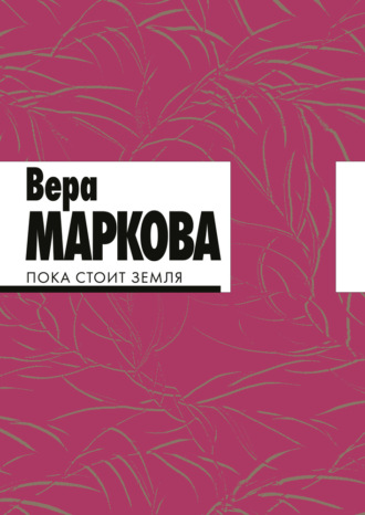 Вера Маркова. Пока стоит земля