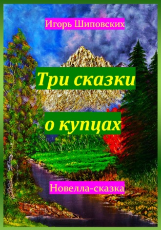 Три сказки о купцах. Игорь Дасиевич Шиповских