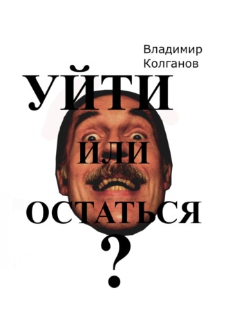 Уйти или остаться?. Владимир Колганов