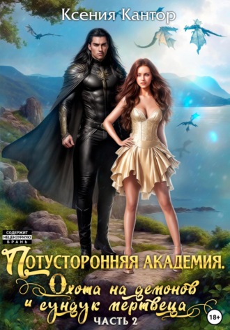 Ксения Кантор. Потусторонняя Академия. Охота на демонов и сундук мертвеца. Часть 2.