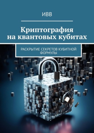 Криптография на квантовых кубитах. Раскрытие секретов кубитной формулы. 