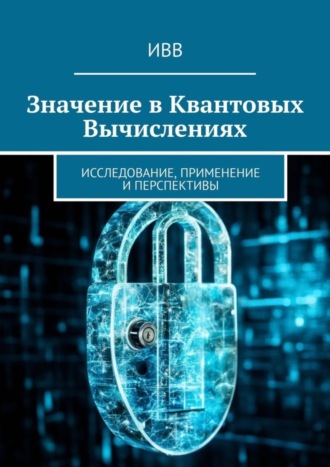 Значение в квантовых вычислениях. Исследование, применение и перспективы. 