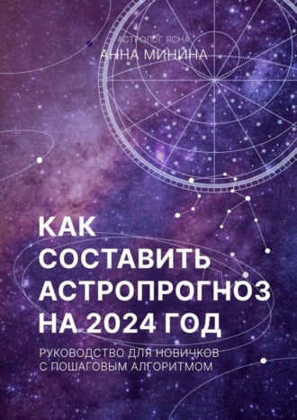 Анна Михайловна Минина. Как составить астропрогноз на 2024 год. Руководство для новичков с пошаговым алгоритмом