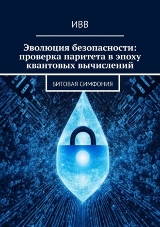 Эволюция безопасности: проверка паритета в эпоху квантовых вычислений. Битовая симфония. 