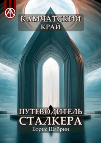 Борис Шабрин. Камчатский край. Путеводитель сталкера