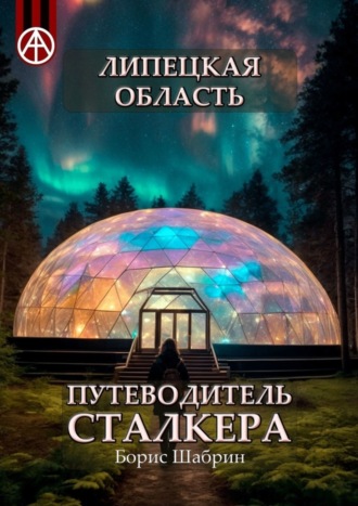 Липецкая область. Путеводитель сталкера. Борис Шабрин
