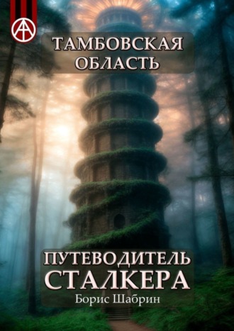 Тамбовская область. Путеводитель сталкера. Борис Шабрин