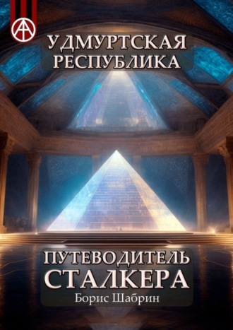 Удмуртская Республика. Путеводитель сталкера. Борис Шабрин