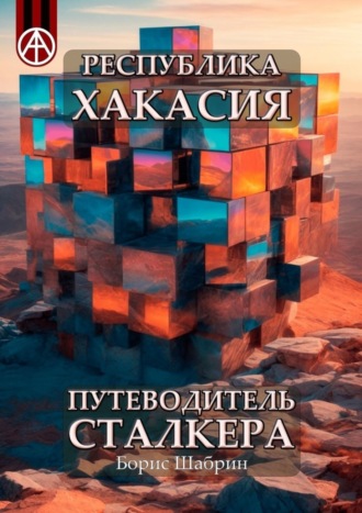Борис Шабрин. Республика Хакасия. Путеводитель сталкера