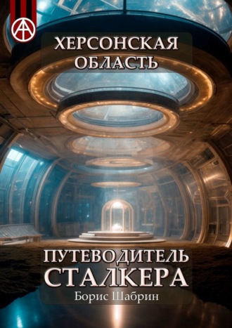 Борис Шабрин. Херсонская область. Путеводитель сталкера