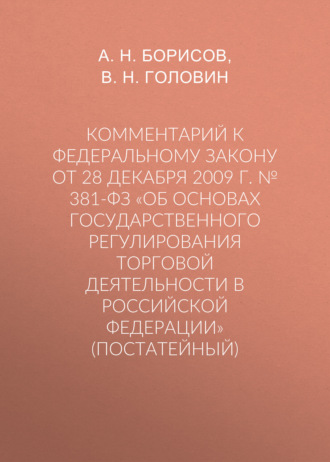 Комментарий к Федеральному закону от 28 декабря 2009 г. № 381-ФЗ «Об основах государственного регулирования торговой деятельности в Российской Федерации» (постатейный). 