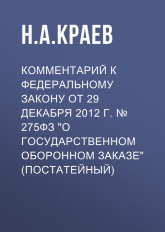 Комментарий к Федеральному закону от 29 декабря 2012 г. № 275ФЗ «О государственном оборонном заказе» (постатейный). 