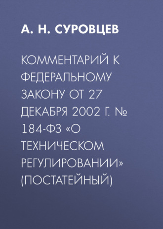 А. Н. Суровцев. Комментарий к Федеральному закону от 27 декабря 2002 г. № 184-ФЗ «О техническом регулировании» (постатейный)