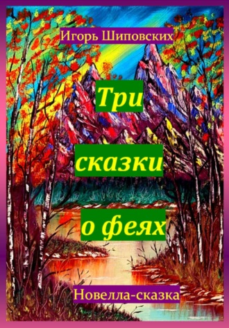 Три сказки о феях. Игорь Дасиевич Шиповских