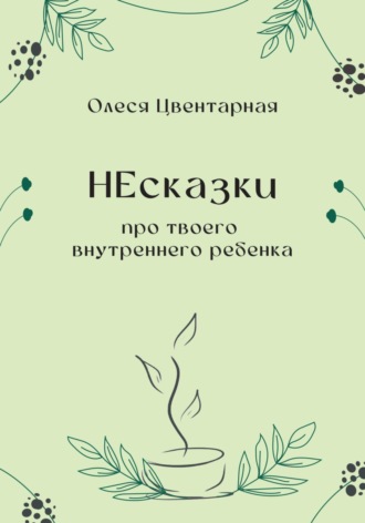 Олеся Цвентарная. НЕсказки. Про твоего внутреннего ребенка