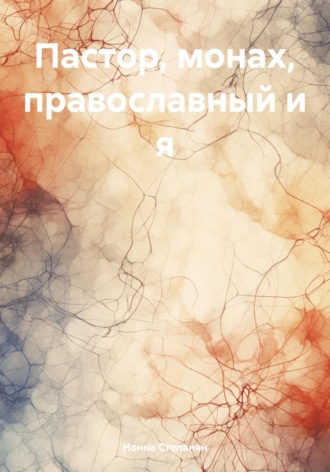 Нонна Степанян. Пастор, монах, православный и я