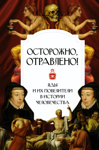 . Осторожно, отравлено! Яды и их повелители в истории человечества