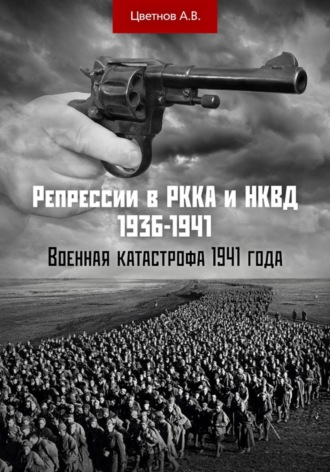 Андрей Викторович Цветнов. Репрессии в РККА и НКВД 1936–1941 гг. Военная катастрофа 1941 года